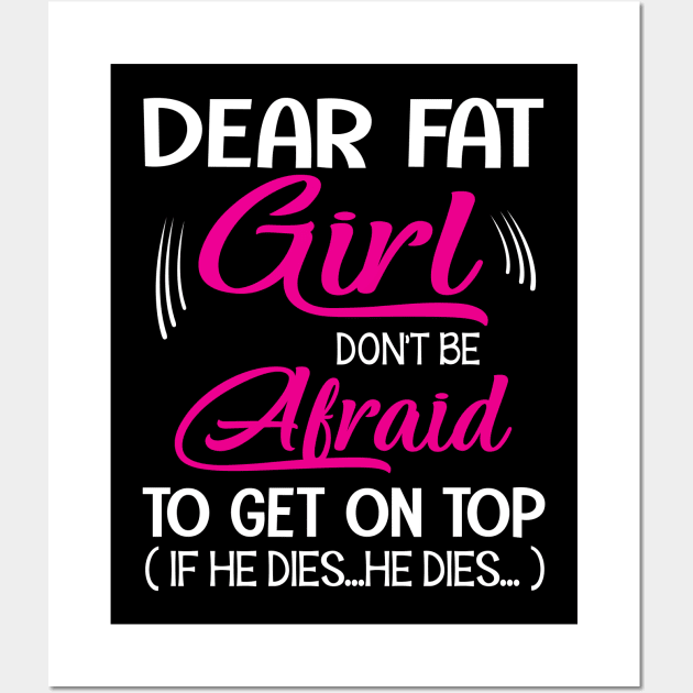 Dear Fat Girl Don't Be Afraid To Get On Top If He Dies He Dies Summer Holidays Christmas In July Wall Art by Cowan79